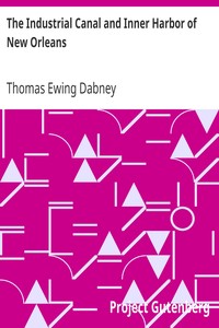 The Industrial Canal and Inner Harbor of New Orleans
History, Description and Economic Aspects of Giant Facility Created to Encourage Industrial Expansion and Develop Commerce by Thomas Ewing Dabney