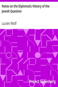 Notes on the Diplomatic History of the Jewish Question
With Texts of Protocols, Treaty Stipulations and Other Public Acts and Official Documents by Lucien Wolf