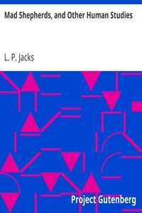 Mad Shepherds, and Other Human Studies by L. P. (Lawrence Pearsall) Jacks