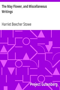 The May Flower, and Miscellaneous Writings by Harriet Beecher Stowe