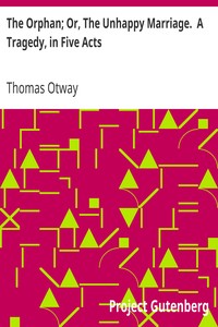 The Orphan; Or, The Unhappy Marriage.  A Tragedy, in Five Acts by Thomas Otway