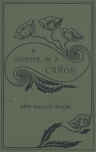 A Summer in a Canyon: A California Story by Kate Douglas Smith Wiggin