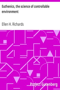 Euthenics, the science of controllable environment
A plea for better living conditions as a first step toward higher human efficiency by Ellen H. (Ellen Henrietta) Richards
