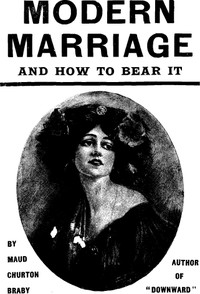 Modern marriage and how to bear it by Maud Churton Braby