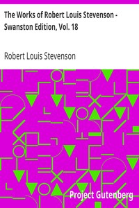 The Works of Robert Louis Stevenson - Swanston Edition, Vol. 18 by Robert Louis Stevenson
