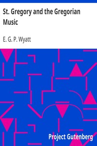 St. Gregory and the Gregorian Music by E. G. P. (Edward Gerald Penfold) Wyatt