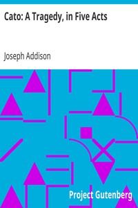 Cato: A Tragedy, in Five Acts by Joseph Addison