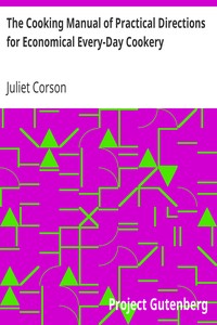 The Cooking Manual of Practical Directions for Economical Every-Day Cookery by Juliet Corson