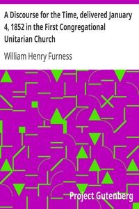 A Discourse for the Time, delivered January 4, 1852 in the First Congregational Unitarian Church by William Henry Furness