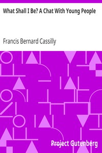 What Shall I Be? A Chat With Young People by Francis Bernard Cassilly