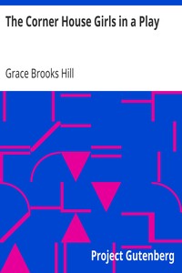 The Corner House Girls in a Play
How they rehearsed, how they acted, and what the play brought in by Grace Brooks Hill