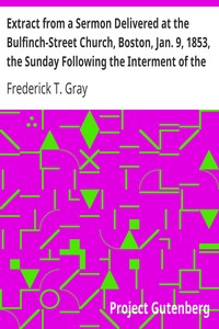 Extract from a Sermon Delivered at the Bulfinch-Street Church, Boston, Jan. 9, 1853, the Sunday Following the Interment of the Late Amos Lawrence by Frederick T. (Frederick Turell) Gray