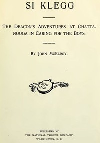 Si Klegg, Book 5
The Deacon's Adventures at Chattanooga in Caring for the Boys by John McElroy