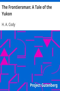 The Frontiersman: A Tale of the Yukon by H. A. (Hiram Alfred) Cody
