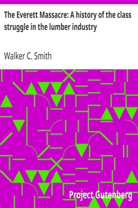The Everett Massacre: A history of the class struggle in the lumber industry by Walker C. Smith