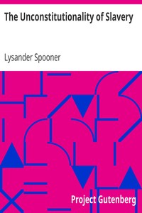 The Unconstitutionality of Slavery by Lysander Spooner