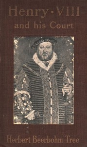 Henry VIII and His Court
6th edition by Herbert Beerbohm Tree