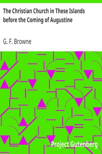 The Christian Church in These Islands before the Coming of Augustine
Three Lectures Delivered at St. Paul's in January 1894 by G. F. (George Forrest) Browne