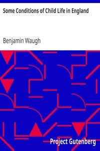 Some Conditions of Child Life in England by Benjamin Waugh