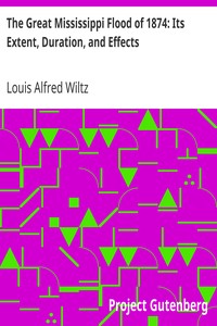 The Great Mississippi Flood of 1874: Its Extent, Duration, and Effects by Louis Alfred Wiltz