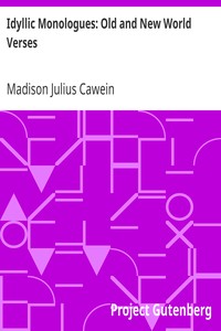 Idyllic Monologues: Old and New World Verses by Madison Julius Cawein
