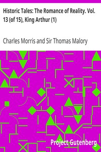 Historic Tales: The Romance of Reality. Vol. 13 (of 15), King Arthur (1) by Charles Morris