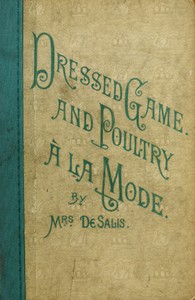 Dressed Game and Poultry à la Mode by Mrs. (Harriet Anne) De Salis
