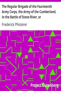 The Regular Brigade of the Fourteenth Army Corps, the Army of the Cumberland, in the Battle of Stone River, or Murfreesboro', Tennessee by Frederick Phisterer