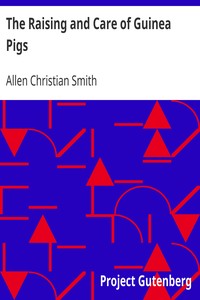 The Raising and Care of Guinea Pigs
A complete guide to the breeding, feeding, housing, exhibiting and marketing of cavies by Allen Christian Smith
