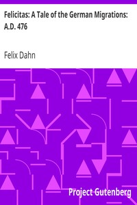 Felicitas: A Tale of the German Migrations: A.D. 476 by Felix Dahn