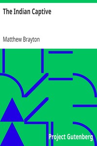 The Indian Captive
A narrative of the adventures and sufferings of Matthew Brayton in his thirty-four years of captivity among the Indians of north-western America by Matthew Brayton