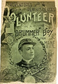 Adventures and Reminiscences of a Volunteer; Or, A Drummer Boy from Maine by George T. Ulmer