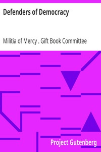 Defenders of Democracy
Contributions from representative men and women of letters and other arts from our allies and our own country, edited by the Gift book committee of the Militia of Mercy by Militia of Mercy (U.S.). Gift Book Committee