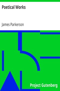 Poetical Works
Comprising Elegies, Sketches from Life, Pathetic, and Extempore Pieces by James Parkerson