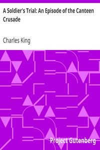 A Soldier's Trial: An Episode of the Canteen Crusade by Charles King