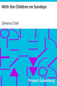With the Children on Sundays
Through Eye-Gate and Ear-Gate into the City of Child-Soul by Sylvanus Stall