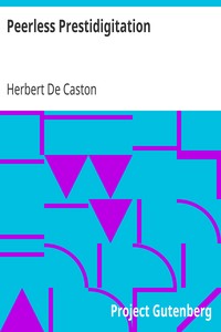 Peerless Prestidigitation
Being a collection of entirely new ideas and effects in the fascinating art of modern magic by Herbert De Caston