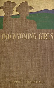 Two Wyoming Girls and Their Homestead Claim: A Story for Girls by Caroline Louise Marshall