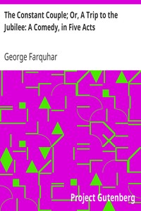 The Constant Couple; Or, A Trip to the Jubilee: A Comedy, in Five Acts by George Farquhar
