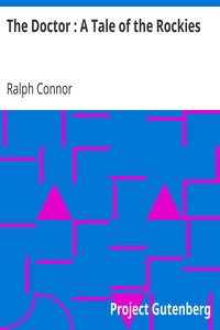 The Doctor : A Tale of the Rockies by Ralph Connor