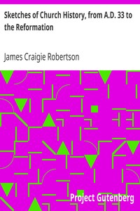 Sketches of Church History, from A.D. 33 to the Reformation by James Craigie Robertson