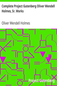 Complete Project Gutenberg Oliver Wendell Holmes, Sr. Works by Oliver Wendell Holmes