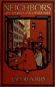 Neighbors: Life Stories of the Other Half by Jacob A. (Jacob August) Riis