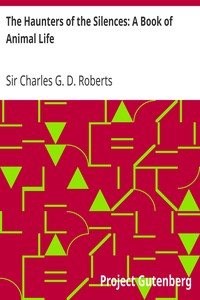 The Haunters of the Silences: A Book of Animal Life by Charles G. D. Roberts