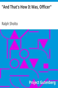 "And That's How It Was, Officer" by Ralph Sholto