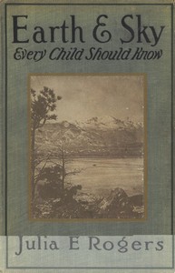 Earth and Sky Every Child Should Know
Easy studies of the earth and the stars for any time and place by Julia Ellen Rogers