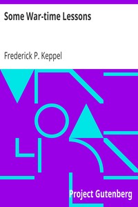 Some War-time Lessons
The Soldier's Standards of Conduct; The War As a Practical Test of American Scholarship; What Have We Learned? by Frederick P. (Frederick Paul) Keppel