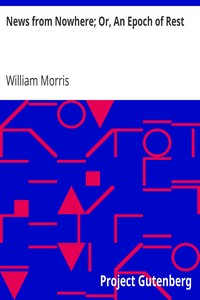 News from Nowhere; Or, An Epoch of Rest
Being Some Chapters from a Utopian Romance by William Morris