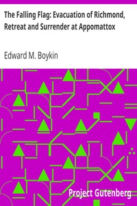 The Falling Flag: Evacuation of Richmond, Retreat and Surrender at Appomattox by Edward M. Boykin