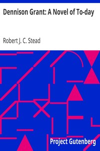 Dennison Grant: A Novel of To-day by Robert J. C. Stead